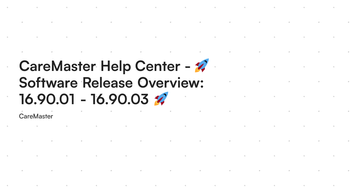 CareMaster Help Center - 🚀 Software Release Overview: 16.90.01 - 16.90.03 🚀