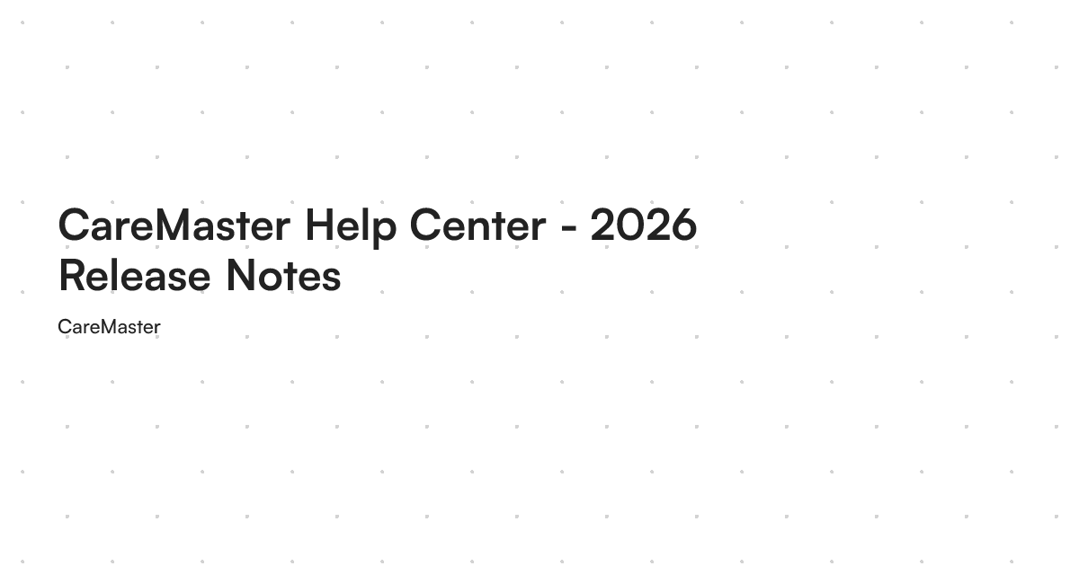 CareMaster Help Center - 2026 Release Notes
