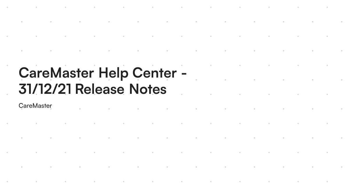 CareMaster Help Center - 31/12/21 Release Notes