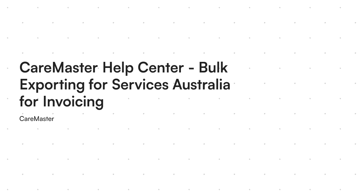 CareMaster Help Center - Bulk Exporting for Services Australia for ...