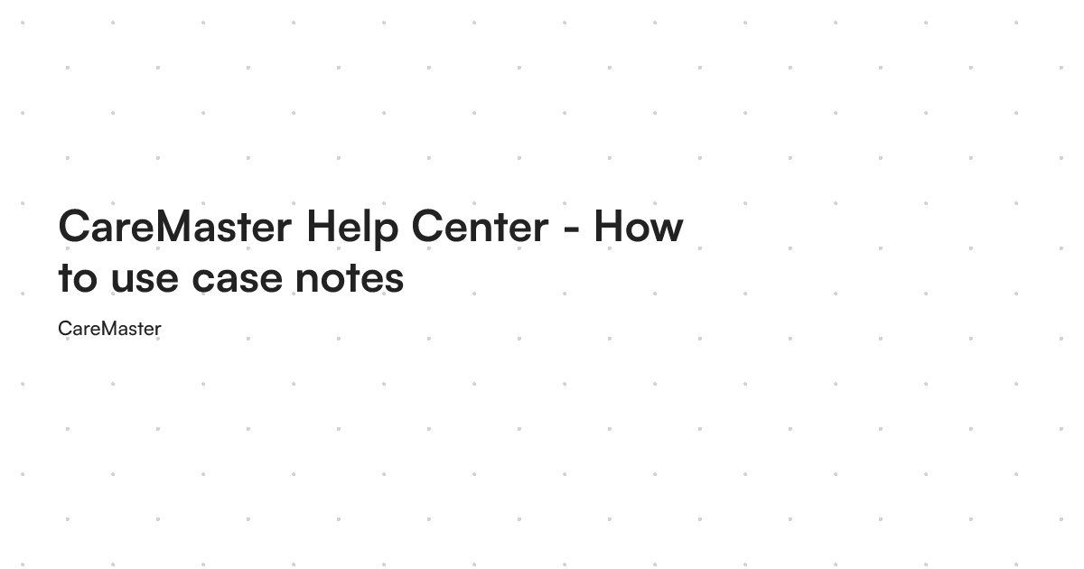 CareMaster Help Center - How to use case notes