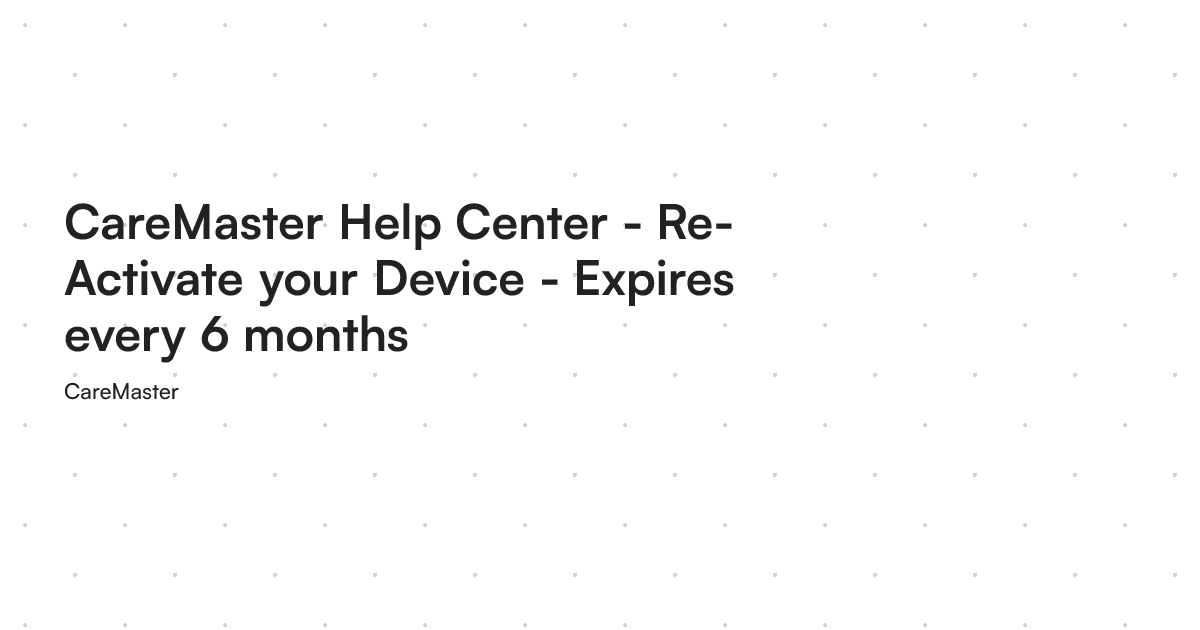 CareMaster Help Center - Re-Activate your Device - Expires every 6 months