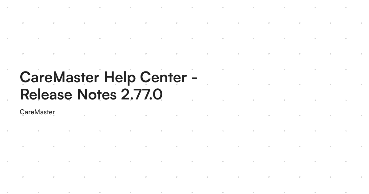 CareMaster Help Center - Release Notes 2.77.0