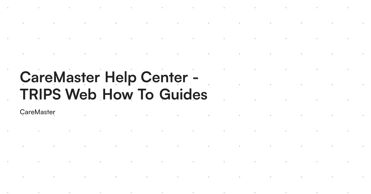 CareMaster Help Center - TRIPS Web How To Guides