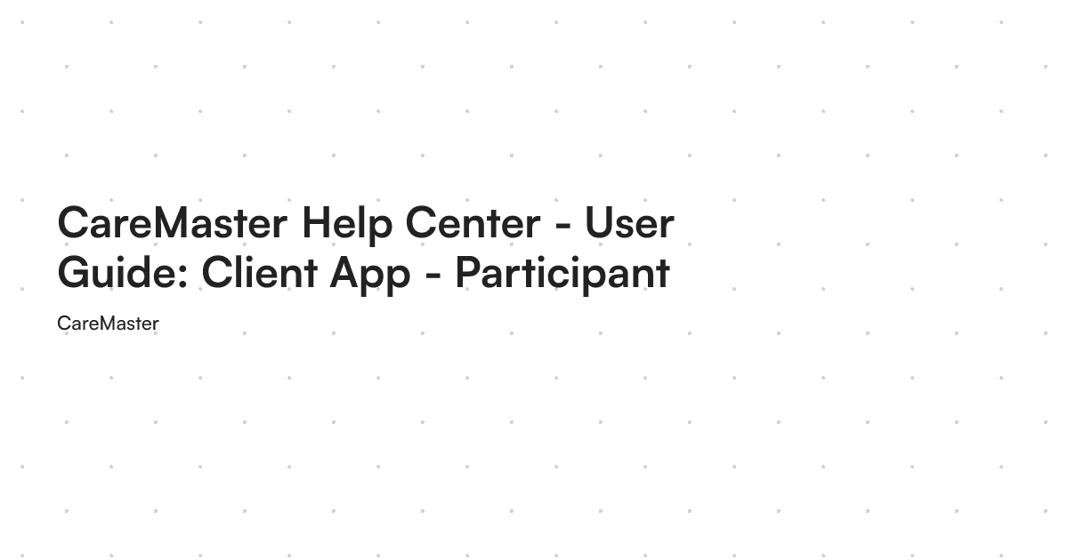 CareMaster Help Center - User Guide: Client App - Participant & Family ...