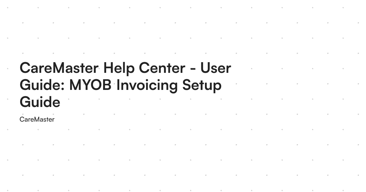 CareMaster Help Center - User Guide: MYOB Invoicing Setup Guide