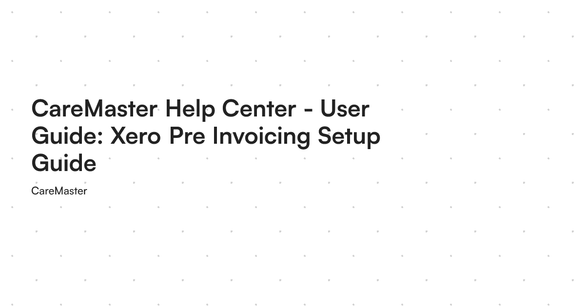 CareMaster Help Center - User Guide: Xero Pre Invoicing Setup Guide